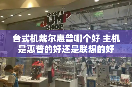 台式机戴尔惠普哪个好 主机是惠普的好还是联想的好-第1张图片-星选测评