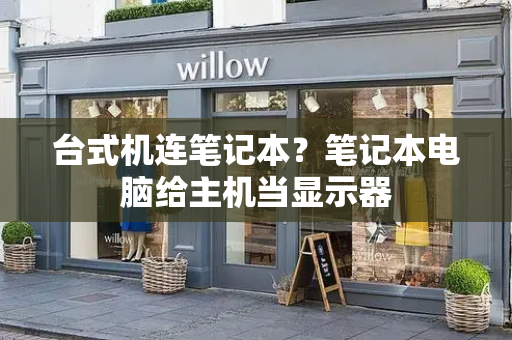 台式机连笔记本？笔记本电脑给主机当显示器