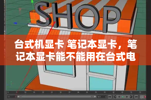 台式机显卡 笔记本显卡，笔记本显卡能不能用在台式电脑