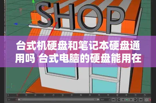台式机硬盘和笔记本硬盘通用吗 台式电脑的硬盘能用在笔记本上吗