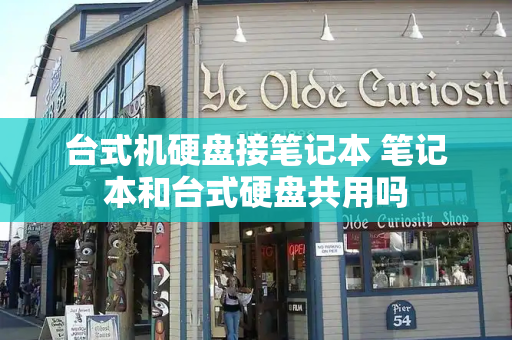 台式机硬盘接笔记本 笔记本和台式硬盘共用吗