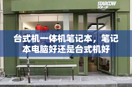 台式机一体机笔记本，笔记本电脑好还是台式机好