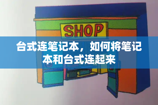 台式连笔记本，如何将笔记本和台式连起来