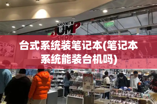 台式系统装笔记本(笔记本系统能装台机吗)-第1张图片-星选测评