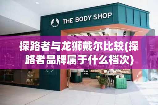 探路者与龙狮戴尔比较(探路者品牌属于什么档次)