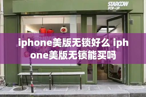 iphone美版无锁好么 iphone美版无锁能买吗-第1张图片-星选测评