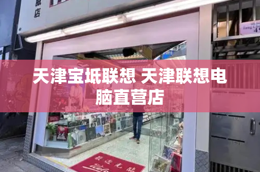 天津宝坻联想 天津联想电脑直营店-第1张图片-星选测评