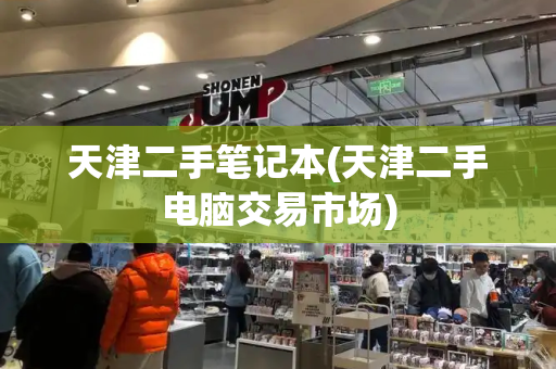 天津二手笔记本(天津二手电脑交易市场)