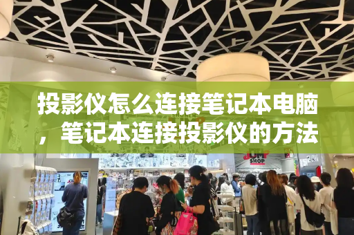 投影仪怎么连接笔记本电脑，笔记本连接投影仪的方法