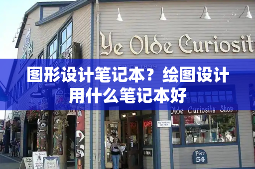 图形设计笔记本？绘图设计用什么笔记本好