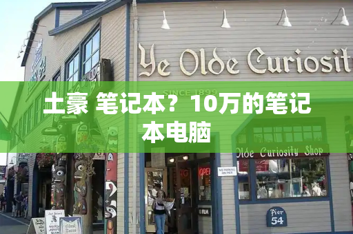 土豪 笔记本？10万的笔记本电脑-第1张图片-星选测评