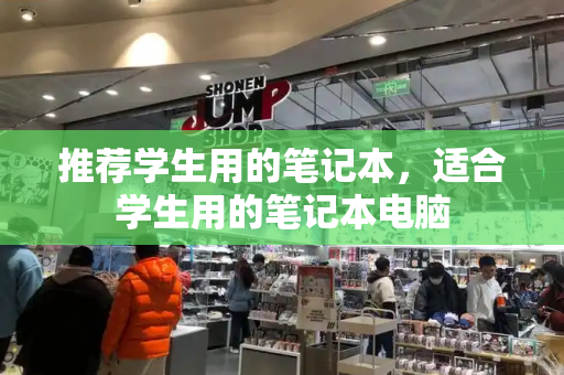 推荐学生用的笔记本，适合学生用的笔记本电脑-第1张图片-星选测评