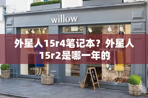 外星人15r4笔记本？外星人15r2是哪一年的-第1张图片-星选测评