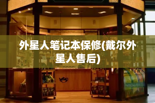 外星人笔记本保修(戴尔外星人售后)