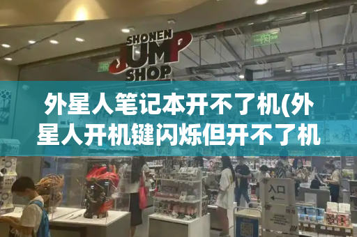 外星人笔记本开不了机(外星人开机键闪烁但开不了机)