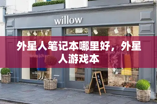 外星人笔记本哪里好，外星人游戏本