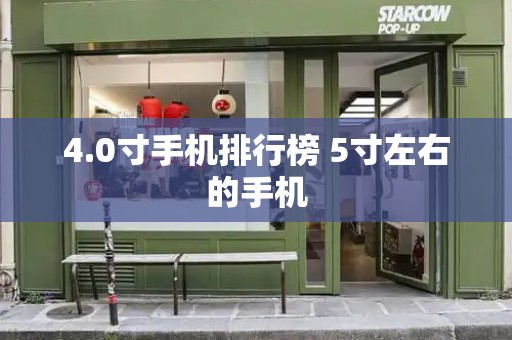 4.0寸手机排行榜 5寸左右的手机-第1张图片-星选测评