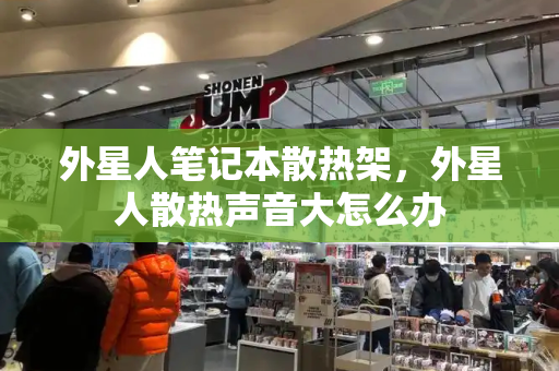 外星人笔记本散热架，外星人散热声音大怎么办-第1张图片-星选测评