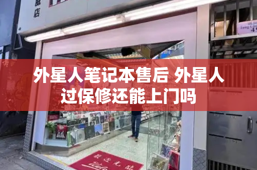 外星人笔记本售后 外星人过保修还能上门吗-第1张图片-星选测评