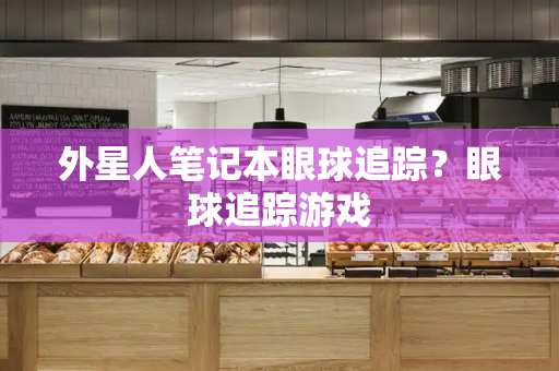 外星人笔记本眼球追踪？眼球追踪游戏