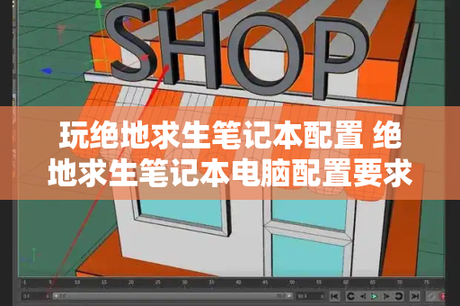 玩绝地求生笔记本配置 绝地求生笔记本电脑配置要求