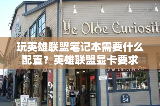 玩英雄联盟笔记本需要什么配置？英雄联盟显卡要求