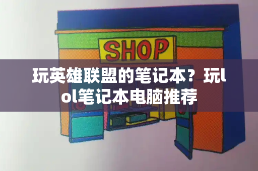 玩英雄联盟的笔记本？玩lol笔记本电脑推荐