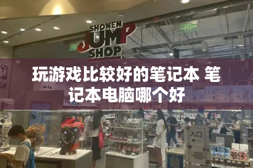 玩游戏比较好的笔记本 笔记本电脑哪个好-第1张图片-星选测评