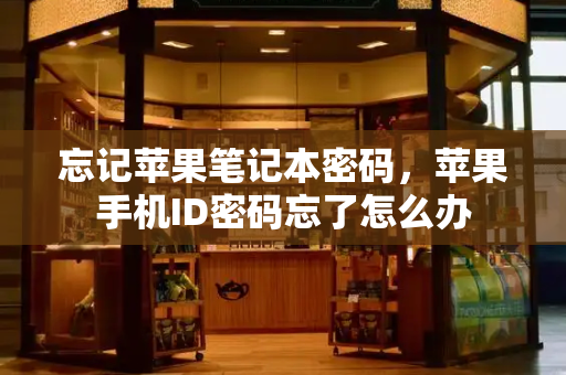 忘记苹果笔记本密码，苹果手机ID密码忘了怎么办