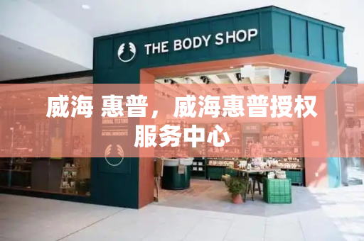 威海 惠普，威海惠普授权服务中心