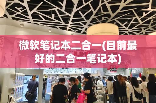 微软笔记本二合一(目前最好的二合一笔记本)