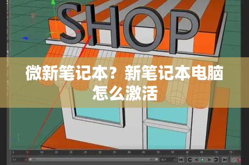 微新笔记本？新笔记本电脑怎么激活-第1张图片-星选测评