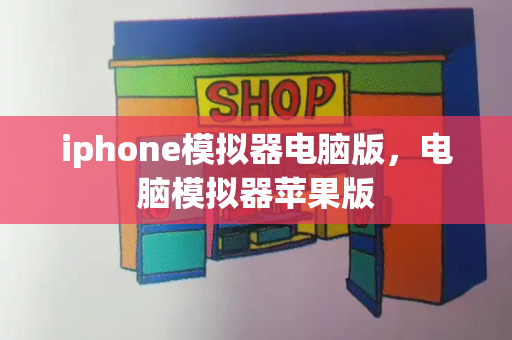 iphone模拟器电脑版，电脑模拟器苹果版-第1张图片-星选测评