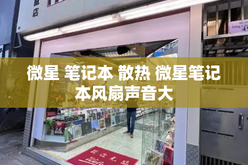 微星 笔记本 散热 微星笔记本风扇声音大