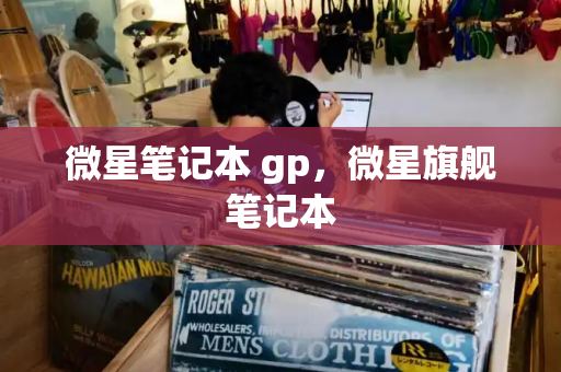 微星笔记本 gp，微星旗舰笔记本
