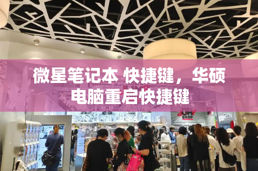 微星笔记本 快捷键，华硕电脑重启快捷键-第1张图片-星选测评