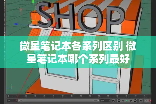 微星笔记本各系列区别 微星笔记本哪个系列最好-第1张图片-星选测评