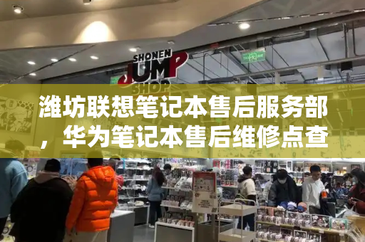 潍坊联想笔记本售后服务部，华为笔记本售后维修点查询-第1张图片-星选测评