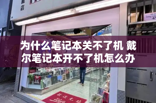 为什么笔记本关不了机 戴尔笔记本开不了机怎么办-第1张图片-星选测评