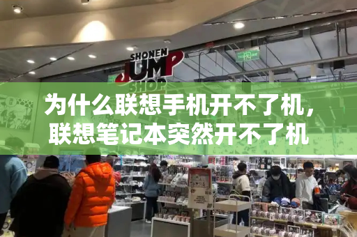 为什么联想手机开不了机，联想笔记本突然开不了机-第1张图片-星选测评