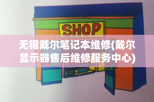 无锡戴尔笔记本维修(戴尔显示器售后维修服务中心)-第1张图片-星选测评
