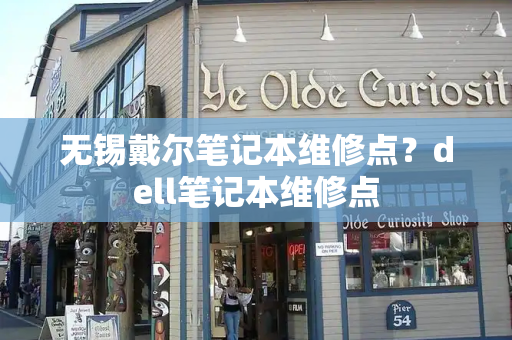 无锡戴尔笔记本维修点？dell笔记本维修点-第1张图片-星选测评