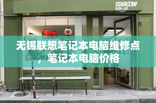无锡联想笔记本电脑维修点，笔记本电脑价格-第1张图片-星选测评