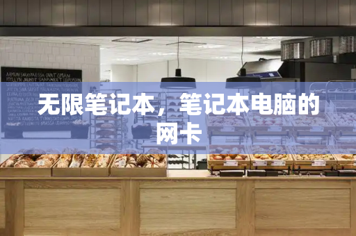 无限笔记本，笔记本电脑的网卡-第1张图片-星选测评