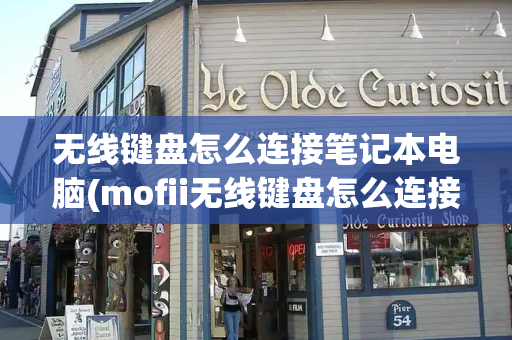 无线键盘怎么连接笔记本电脑(mofii无线键盘怎么连接电脑)-第1张图片-星选测评