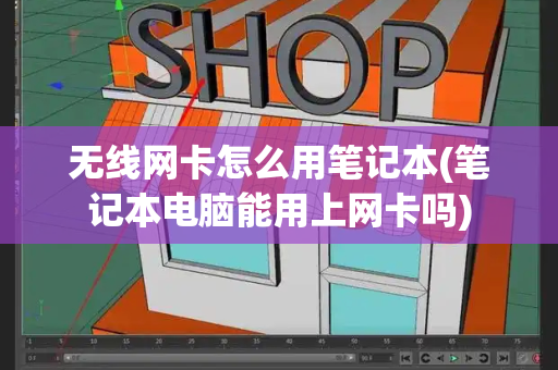 无线网卡怎么用笔记本(笔记本电脑能用上网卡吗)