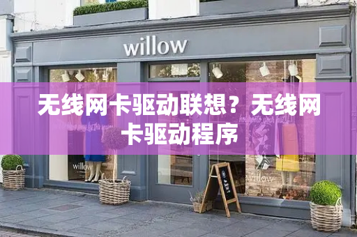 无线网卡驱动联想？无线网卡驱动程序