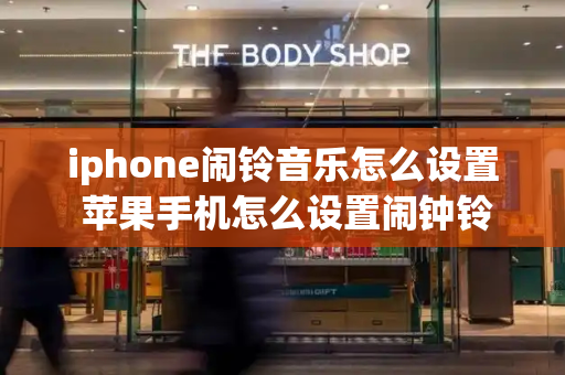 iphone闹铃音乐怎么设置 苹果手机怎么设置闹钟铃声歌曲-第1张图片-星选测评