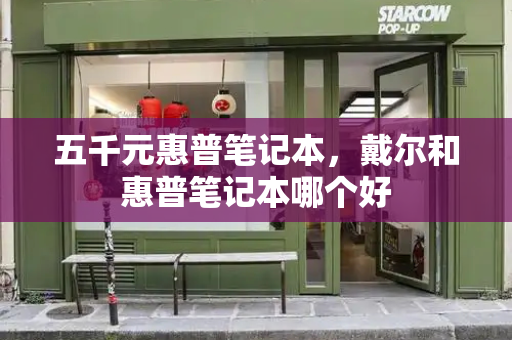 五千元惠普笔记本，戴尔和惠普笔记本哪个好-第1张图片-星选测评
