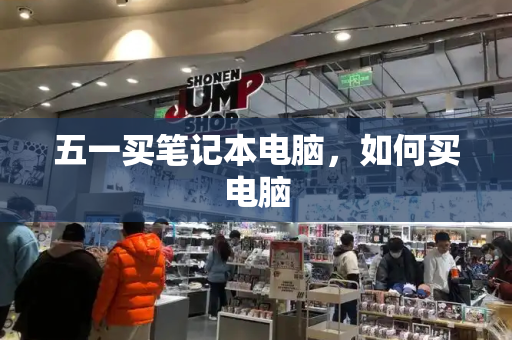 五一买笔记本电脑，如何买电脑-第1张图片-星选测评
